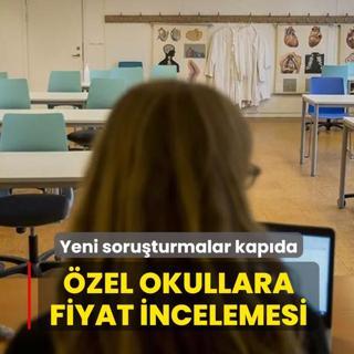 �zel okullara fiyat soru�turmas� geni�letilecek! Sinyal verildi