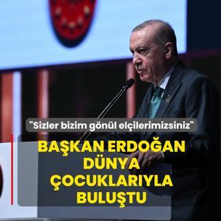 Erdo�an d�nya �ocuklar�yla bulu�tu: Sizler bizim g�n�l el�ilerimizsiniz
