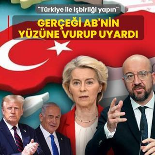 Ger�e�i AB'nin y�z�ne vurup uyard�: T�rkiye ile i�birli�i yap�n