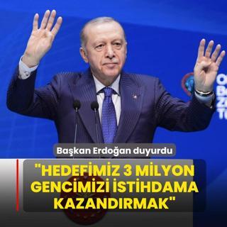 Ba�kan Erdo�an duyurdu: Hedefimiz 3 milyon gencimizi istihdama kazand�rmak