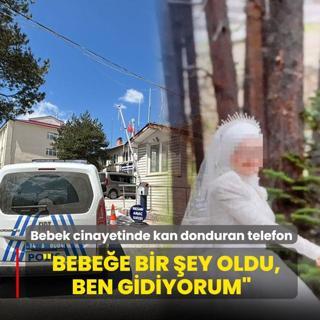 Bebek cinayetinde kan donduran telefon: �Bebe�e bir �ey oldu, ben gidiyorum�