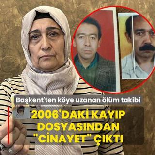 Ba�kent'ten k�ye uzanan �l�m takibi! 2006'daki kay�p dosyas�ndan �cinayet� ��kt�