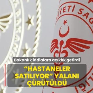  Hastaneler sat�l�yor  yalan� ��r�t�ld�! Sa�l�k Bakanl��� iddialara a��kl�k getirdi
