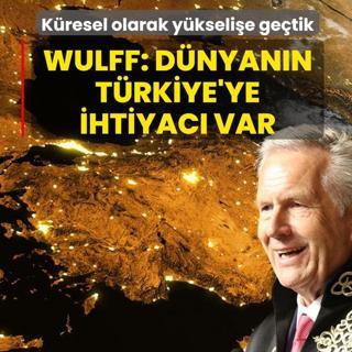 K�resel olarak y�kseli�e ge�tik! Wulff: D�nyan�n T�rkiye'ye ihtiyac� var