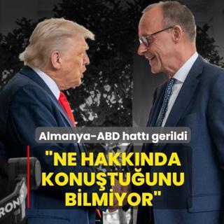 Almanya-ABD hatt� gerildi! �Merz ne hakk�nda konu�tu�unu bilmiyor�