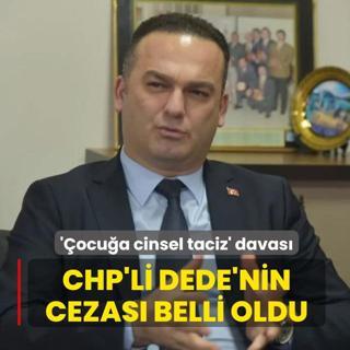 '�ocu�a cinsel taciz' davas�! CHP'li Dede'nin cezas� belli oldu