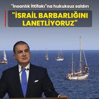 Katilden ��nsanl�k �ttifak��na hukuksuz sald�r�! AK Parti S�zc�s� �elik: �srail'in barbarl���n� lanetliyoruz