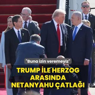 Trump ile Herzog aras�nda Netanyahu �atla��: Buna izin veremeyiz