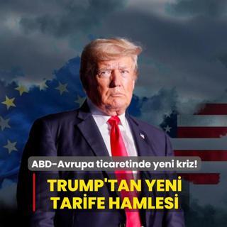 ABD-Avrupa ticaretinde yeni kriz! Trump'tan yeni tarife hamlesi