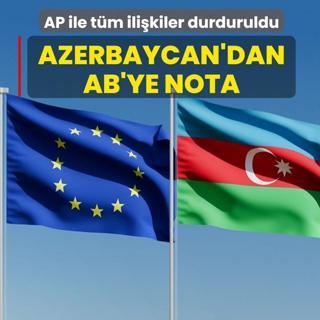 Azerbaycan'dan Avrupa Birli�i'ne nota! AP ile t�m ili�kiler durduruldu