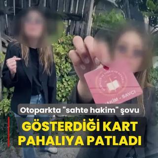 Otoparkta �sahte hakim� �ovu! G�sterdi�i kart pahal�ya patlad�