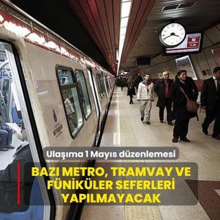 �stanbul'da ula��ma 1 May�s d�zenlemesi:  Baz� metro, tramvay ve f�nik�ler seferleri yap�lmayacak