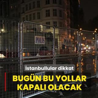 �stanbullular dikkat! Bug�n bu yollar kapal�