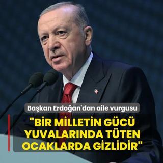 Ba�kan Erdo�an'dan aile vurgusu: Bir milletin g�c� yuvalar�nda t�ten ocaklarda gizlidir