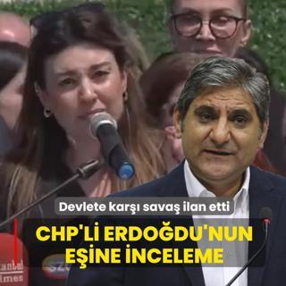 Devlete kar�� sava� ilan etti! CHP'li Erdo�du'nun e�ine inceleme