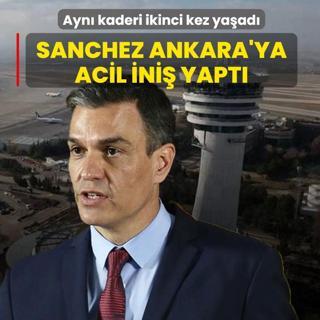 Ayn� kaderi ikinci kez ya�ad�: Sanchez'in u�a�� Ankara'ya acil ini� yapt�