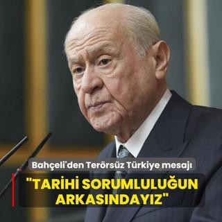 MHP Genel Ba�kan� Devlet Bah�eli'den Ter�rs�z T�rkiye mesaj�: Tarihi sorumlulu�un arkas�nday�z