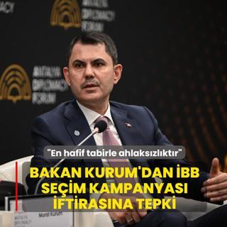 Bakan Kurum'dan �BB se�im kampanyas� iftiras�na tepki... �En hafif tabirle ahlaks�zl�kt�r�
