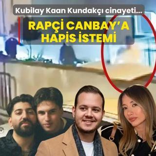 Kubilay Kaan Kundak�� cinayetinde yeni geli�me! Rap�i Canbay'a hapis istemi