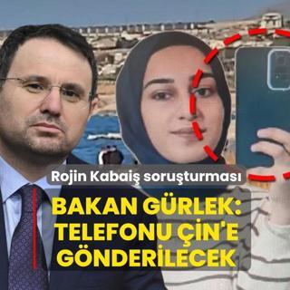 Rojin Kabai� soru�turmas�nda yeni geli�me! Bakan G�rlek: Telefonu �in'e g�nderilecek