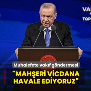 Ba�kan Erdo�an'dan muhalefete vak�f g�ndermesi: Mah�eri vicdana havale ediyoruz