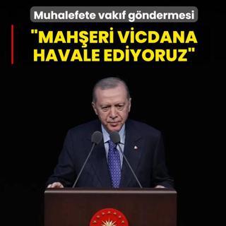 Ba�kan Erdo�an'dan muhalefete vak�f g�ndermesi: Mah�eri vicdana havale ediyoruz
