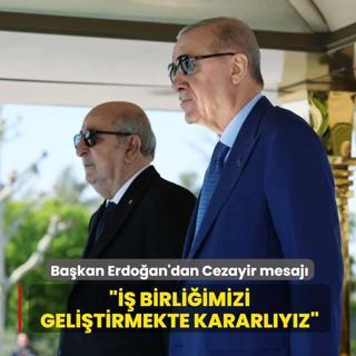 Ba�kan Erdo�an'dan Cezayir mesaj�... ��� birli�imizi geli�tirmekte kararl�y�z�