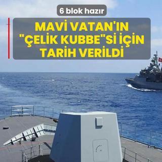 Mavi Vatan'�n ��elik Kubbe�si i�in tarih verildi! 6 blok haz�r