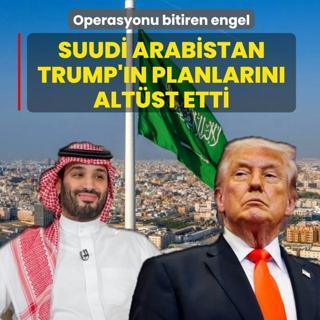 Suudi Arabistan Trump'�n planlar�n� alt�st etti! Operasyonu bitiren engel