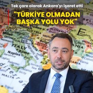 Tek �are olarak Ankara'y� i�aret etti: T�rkiye olmadan ba�ka yolu yok