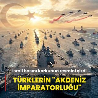 �srail bas�n� korkunun resmini �izdi: T�rklerin �Mavi Vatan �mparatorlu�u�