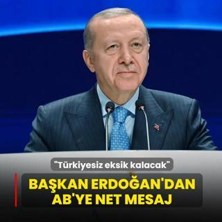Ba�kan Erdo�an'dan AB'ye net mesaj: T�rkiyesiz eksik kalacak