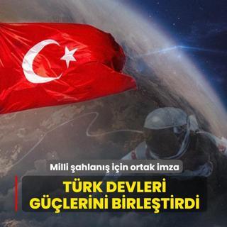Milli �ahlan�� i�in ortak imza! T�rk devleri g��lerini birle�tirdi