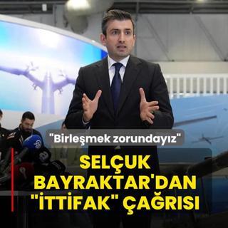 Sel�uk Bayraktar'dan �ittifak� �a�r�s�: G�c�m�z� birle�tirmek zorunday�z