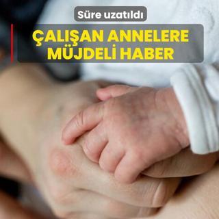 S�re uzat�ld�, ba�vuruya gerek yok: �al��an annelere sekiz hafta ek destek