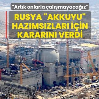 Rusya �Akkuyu� haz�ms�zlar� i�in karar�n� verdi: Art�k onlarla �al��mayaca��z
