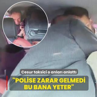 Cesur taksici o anlar� anlatt�: Polise zarar gelmedi bu bana yeter