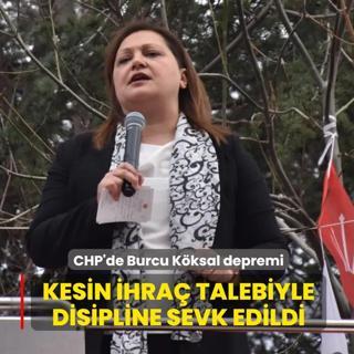 CHP'de Burcu K�ksal depremi: Kesin ihra� talebiyle disipline sevk edildi