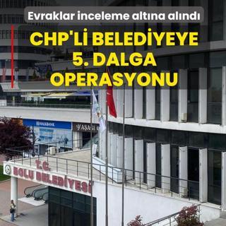 CHP'li belediyeye 5'inci dalga operasyonu! Evraklar inceleme alt�na al�nd�