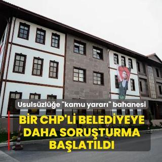 Usuls�zl��e �kamu yarar�� bahanesi! Bir CHP'li belediyeye daha soru�turma ba�lat�ld�