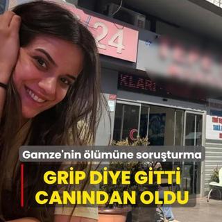 Grip diye gitti can�ndan oldu: Gamze'nin �l�m�ne soru�turma