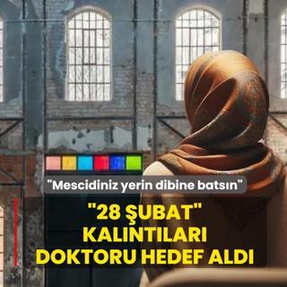 �Mescidiniz yerin dibine bats�n� �28 �ubat� kal�nt�lar� doktoru hedef ald�