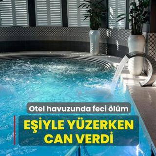 Otel havuzunda feci �l�m! E�iyle y�zerken can verdi