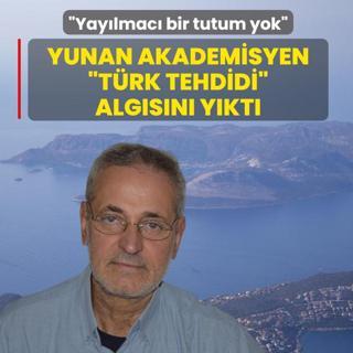 Yunan akademisyen �T�rk tehdidi� alg�s�n� y�kt�: Yay�lmac� bir tutum yok