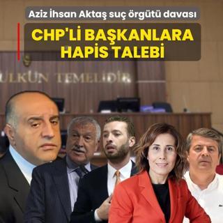 Aziz �hsan Akta� su� �rg�t� davas�: CHP'li ba�kanlara hapis talebi