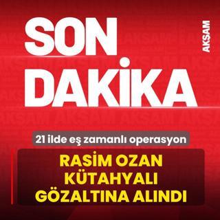 21 ilde e� zamanl� operasyon! Rasim Ozan K�tahyal� g�zalt�na al�nd�