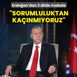 Ba�kan Erdo�an'dan 3 dilde makale: T�rkiye olarak sorumluluk almaktan ka��nm�yoruz