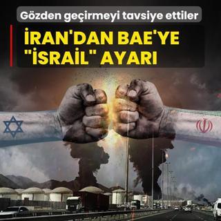 �ran'dan BAE'ye ��srail� ayar�: G�zden ge�irmeyi tavsiye ettiler
