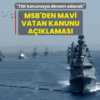 MSB'den Mavi Vatan Kanunu a��klamas�: TSK korumaya devam edecek