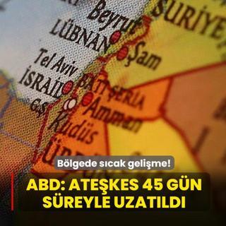 B�lgede s�cak geli�me! ABD duyurdu: Ate�kes 45 g�n s�reyle uzat�ld�